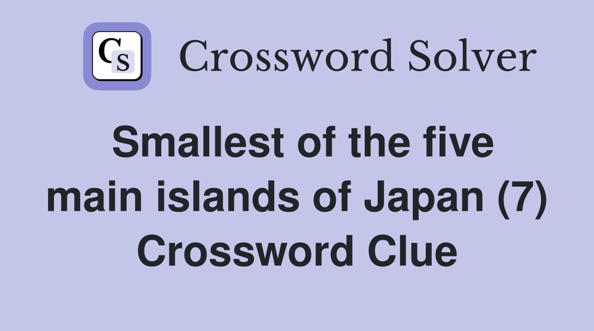Smallest of the five main islands of Japan (7) Crossword Clue Answers